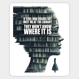 Library No. 3: If civil war  breaks out,  meet me at the library. They won’t know where  it is Sticker